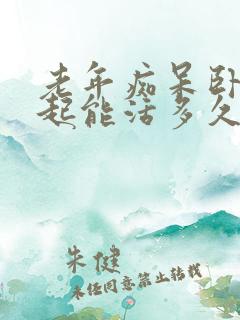 老年痴呆卧床不起能活多久