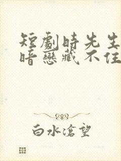 短剧时先生你的暗恋藏不住了演员表
