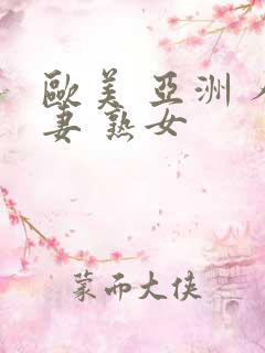 欧美 亚洲 人妻 熟女