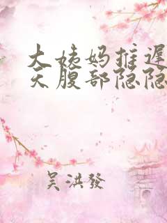 大姨妈推迟10天腹部隐隐作痛