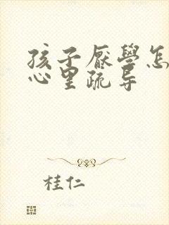 孩子厌学怎么做心里疏导