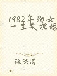 1982年狗女一生几次婚姻