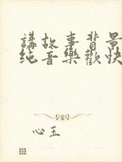 讲故事背景音乐纯音乐欢快