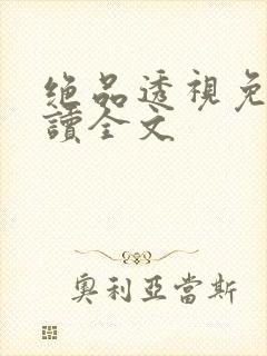 绝品透视免费阅读全文