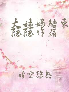 大姨妈结束肚子隐隐作痛