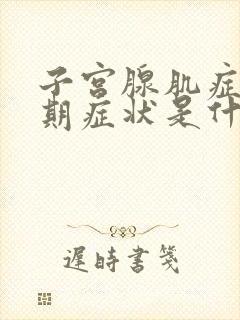 子宫腺肌症的初期症状是什么