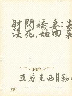 财阀娇妻:夫人没死,她回来虐夫了