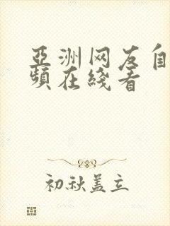 亚洲网友自拍视频在线看