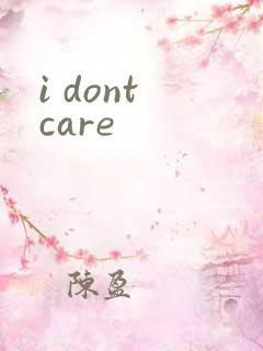 i dont care
