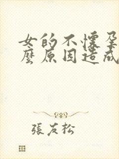 女的不怀孕是什么原因造成的