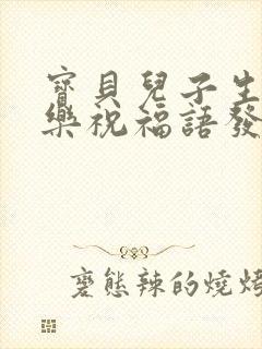 宝贝儿子生日快乐祝福语发朋友圈