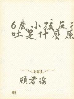 6岁小孩反复呕吐是什么原因