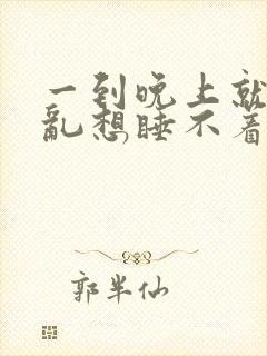 一到晚上就胡思乱想睡不着