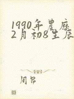 1990年农历2月初8生辰八字