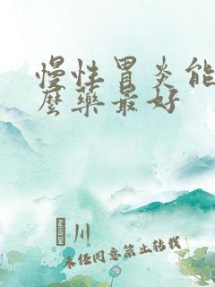 慢性胃炎能吃什么药最好