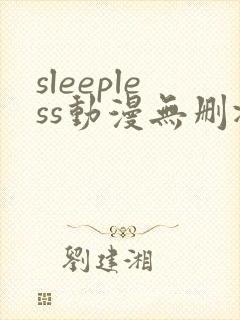 sleepless动漫无删减在线