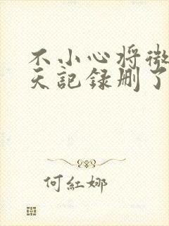 不小心将微信聊天记录删了怎么恢复