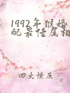 1992年猴婚配最佳属相