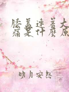 膝盖连着大腿疼痛是什么原因