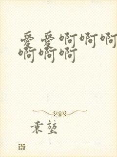 爱爱啊啊啊啊啊啊啊啊