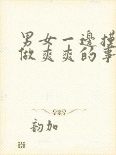 男女一边摸一边做爽爽的事