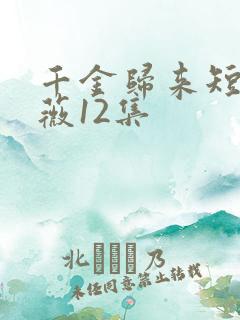 千金归来短剧顾薇12集