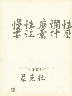 慢性糜烂性胃炎要注意什么