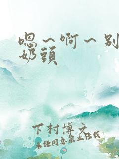 嗯～啊～别捏我奶头