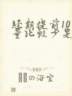 经期提前10天量比较少是怎么回事