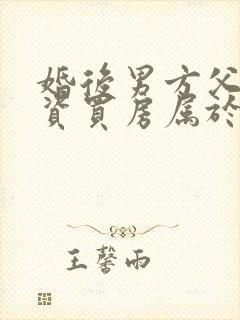 婚后男方父母出资买房属于共同财产吗