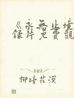 《永无止境》纪录片免费观看全集下