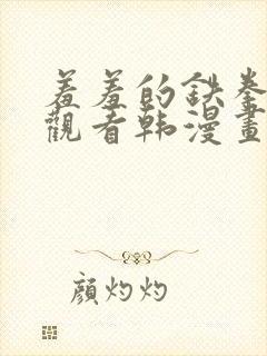 羞羞的铁拳免费观看韩漫画完整版