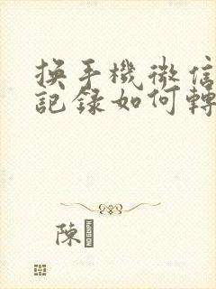 换手机微信聊天记录如何转移到新手机