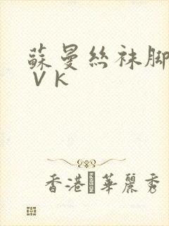 苏曼丝袜脚调教∨k