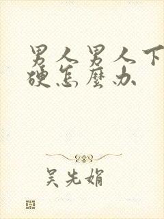 男人男人下体不硬怎么办