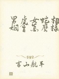 男虎女蛇相配婚姻会怎么样