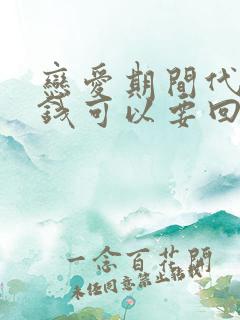 恋爱期间代付的钱可以要回来了吗