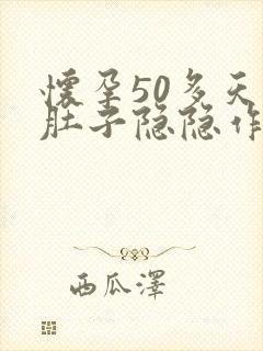 怀孕50多天小肚子隐隐作痛