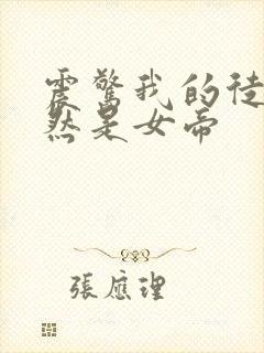 震惊我的徒弟竟然是女帝