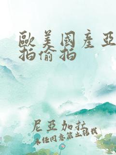 欧美国产亚洲自拍偷拍