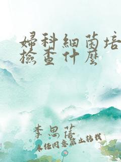 妇科细菌培养是检查什么