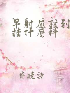 早射应该到医院挂什么科