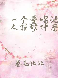 一个爱喝酒的男人说明什么