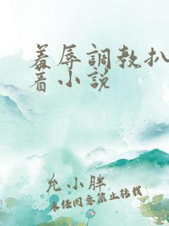 羞辱调教扒开跪着小说