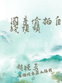 国产偷拍自拍在线视频