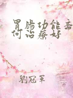 胃肠功能紊乱如何治疗好