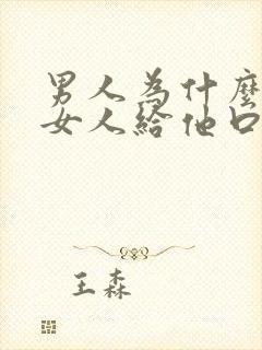 男人为什么喜欢女人给他口