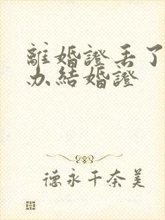 离婚证丢了怎么办结婚证