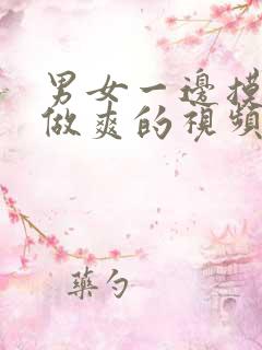 男女一边摸一边做爽的视频