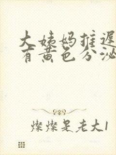 大姨妈推迟五天有黄色分泌物